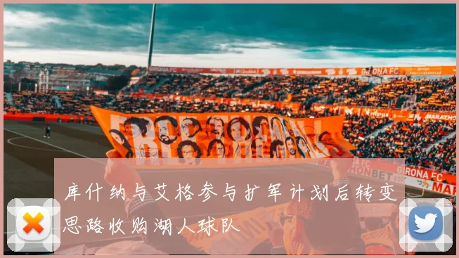 库什纳与艾格参与扩军计划后转变思路收购湖人球队